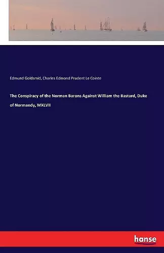 The Conspiracy of the Norman Barons Against William the Bastard, Duke of Normandy, MXLVII cover