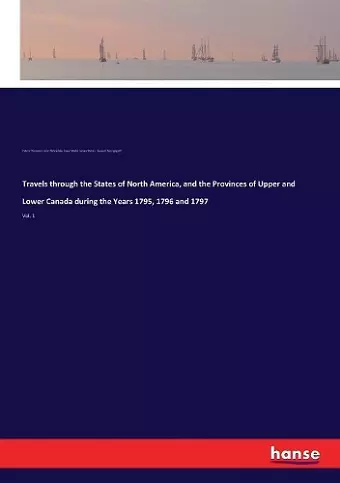 Travels through the States of North America, and the Provinces of Upper and Lower Canada during the Years 1795, 1796 and 1797 cover