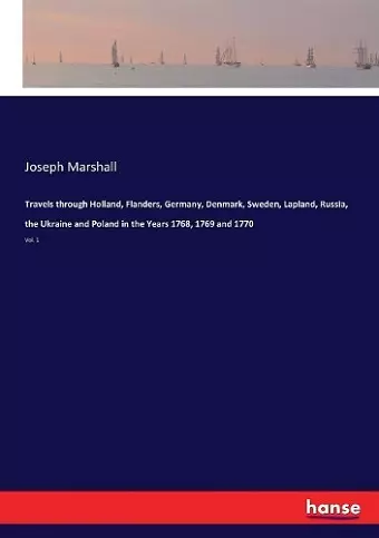 Travels through Holland, Flanders, Germany, Denmark, Sweden, Lapland, Russia, the Ukraine and Poland in the Years 1768, 1769 and 1770 cover