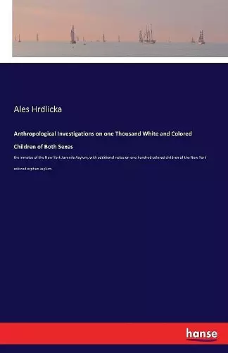 Anthropological Investigations on one Thousand White and Colored Children of Both Sexes cover