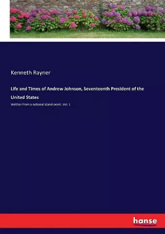 Life and Times of Andrew Johnson, Seventeenth President of the United States cover