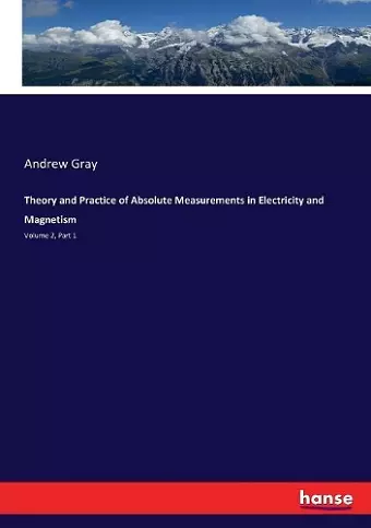 Theory and Practice of Absolute Measurements in Electricity and Magnetism cover