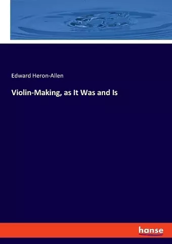 Violin-Making, as It Was and Is cover