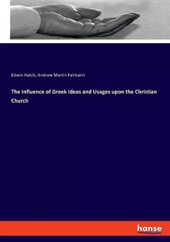 The Influence of Greek Ideas and Usages upon the Christian Church cover