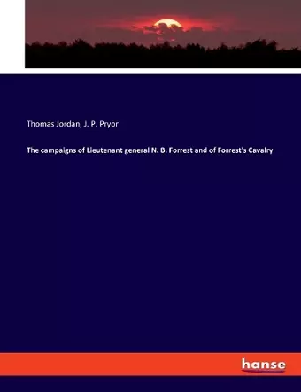 The campaigns of Lieutenant general N. B. Forrest and of Forrest's Cavalry cover