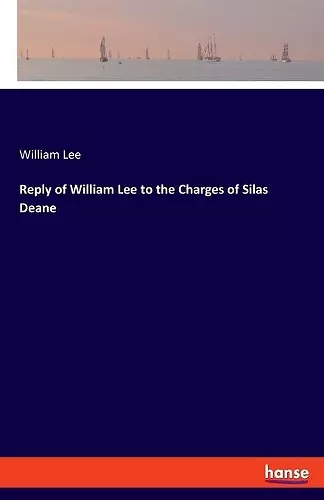 Reply of William Lee to the Charges of Silas Deane cover