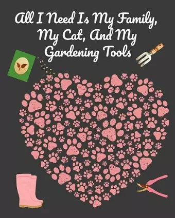 All I Need Is My Family, My Cat, And My Gardening Tools cover