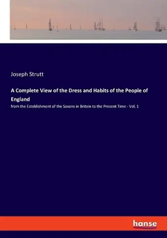 A Complete View of the Dress and Habits of the People of England cover
