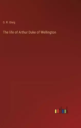 The life of Arthur Duke of Wellington cover