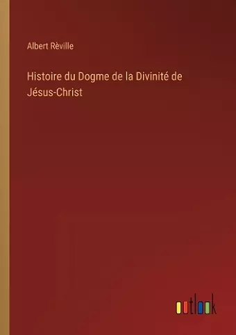 Histoire du Dogme de la Divinité de Jésus-Christ cover