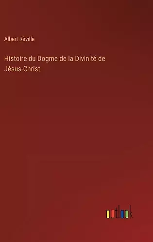 Histoire du Dogme de la Divinité de Jésus-Christ cover