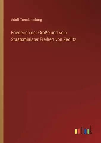 Friederich der Große und sein Staatsminister Freiherr von Zedlitz cover