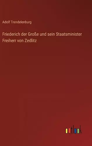 Friederich der Große und sein Staatsminister Freiherr von Zedlitz cover