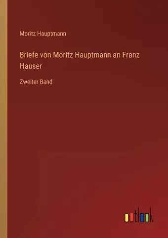 Briefe von Moritz Hauptmann an Franz Hauser cover