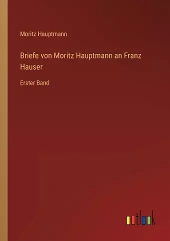 Briefe von Moritz Hauptmann an Franz Hauser cover