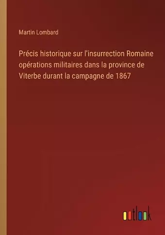 Précis historique sur l'insurrection Romaine opérations militaires dans la province de Viterbe durant la campagne de 1867 cover