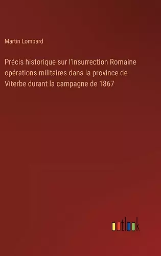 Précis historique sur l'insurrection Romaine opérations militaires dans la province de Viterbe durant la campagne de 1867 cover