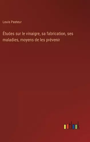 Études sur le vinaigre, sa fabrication, ses maladies, moyens de les prévenir cover