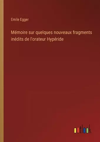 Mémoire sur quelques nouveaux fragments inédits de l'orateur Hypéride cover