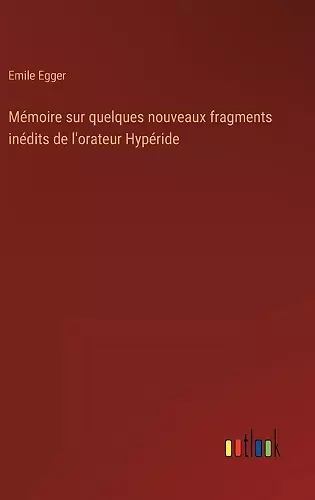 Mémoire sur quelques nouveaux fragments inédits de l'orateur Hypéride cover