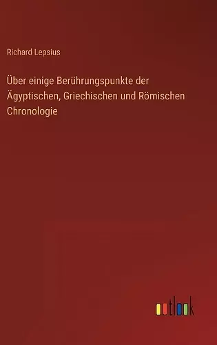 Über einige Berührungspunkte der Ägyptischen, Griechischen und Römischen Chronologie cover