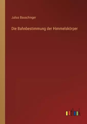 Die Bahnbestimmung der Himmelskörper cover