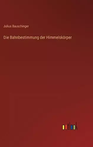 Die Bahnbestimmung der Himmelskörper cover