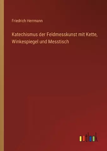 Katechismus der Feldmesskunst mit Kette, Winkespiegel und Messtisch cover