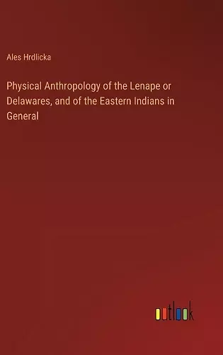 Physical Anthropology of the Lenape or Delawares, and of the Eastern Indians in General cover