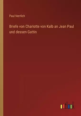 Briefe von Charlotte von Kalb an Jean Paul und dessen Gattin cover