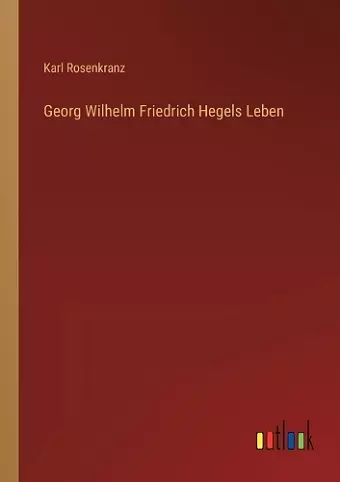 Georg Wilhelm Friedrich Hegels Leben cover