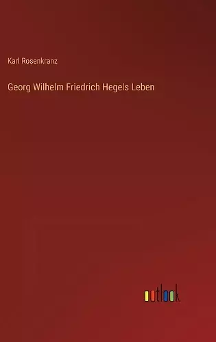 Georg Wilhelm Friedrich Hegels Leben cover