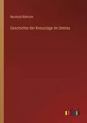 Geschichte der Kreuzzüge im Umriss cover