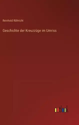 Geschichte der Kreuzzüge im Umriss cover