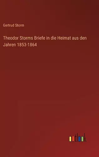 Theodor Storms Briefe in die Heimat aus den Jahren 1853-1864 cover