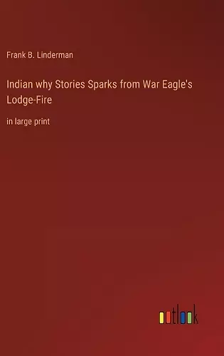 Indian why Stories Sparks from War Eagle's Lodge-Fire cover