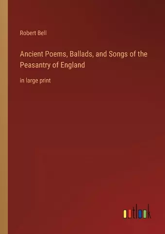 Ancient Poems, Ballads, and Songs of the Peasantry of England cover