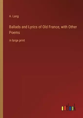 Ballads and Lyrics of Old France, with Other Poems cover