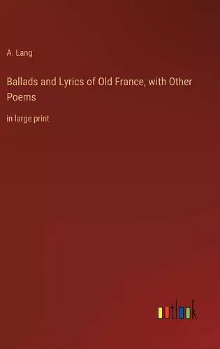 Ballads and Lyrics of Old France, with Other Poems cover