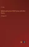 Ballads and Lyrics of Old France, with Other Poems cover