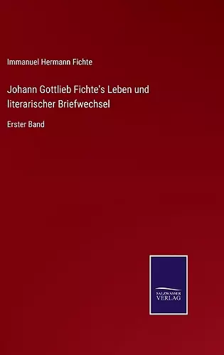 Johann Gottlieb Fichte's Leben und literarischer Briefwechsel cover