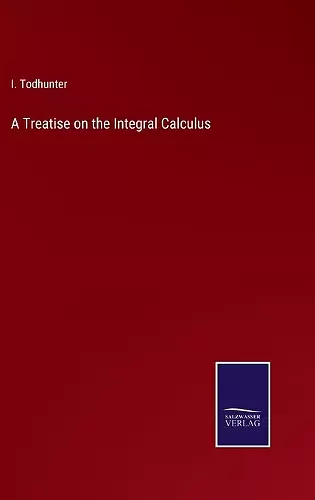 A Treatise on the Integral Calculus cover