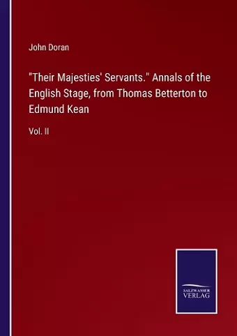 Their Majesties' Servants. Annals of the English Stage, from Thomas Betterton to Edmund Kean cover