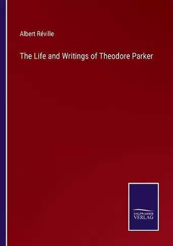 The Life and Writings of Theodore Parker cover