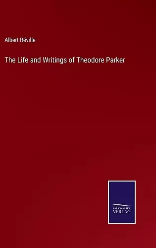 The Life and Writings of Theodore Parker cover