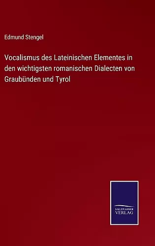 Vocalismus des Lateinischen Elementes in den wichtigsten romanischen Dialecten von Graubünden und Tyrol cover