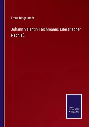 Johann Valentin Teichmanns Literarischer Nachlaß cover