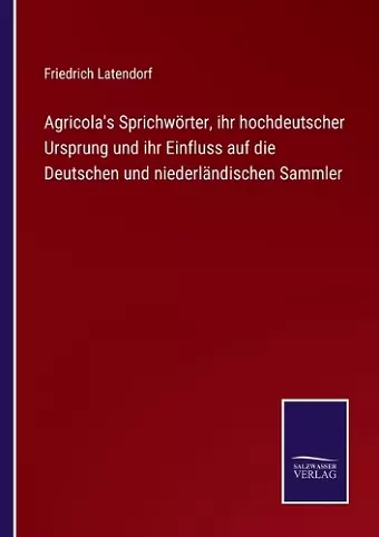 Agricola's Sprichwörter, ihr hochdeutscher Ursprung und ihr Einfluss auf die Deutschen und niederländischen Sammler cover