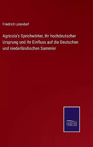 Agricola's Sprichwörter, ihr hochdeutscher Ursprung und ihr Einfluss auf die Deutschen und niederländischen Sammler cover