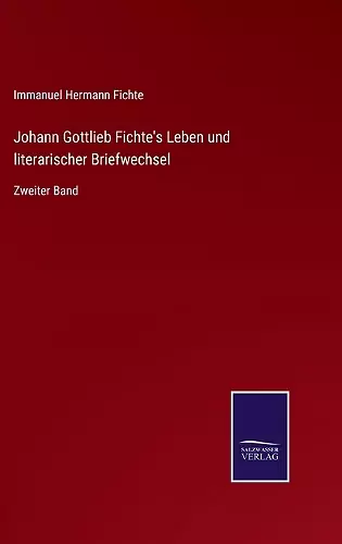 Johann Gottlieb Fichte's Leben und literarischer Briefwechsel cover